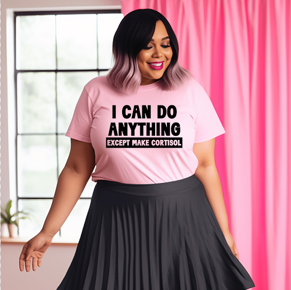 I Can Do Anything Except Make Cortisol Shirt